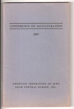Item 1738. CONFERENCE ON ACCULTURATION : PAPERS DELIVERED AT THE FIRST LERNTAG OF THE AMERICAN FEDERATION OF JEWS FROM CENTRAL EUROPE, NEW YORK CITY, MAY 16, 1965.