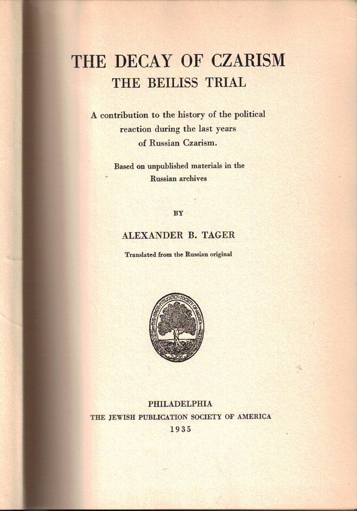 Item 2161. THE DECAY OF CZARISM : THE BEILISS TRIAL, A CONTRIBUTION TO THE HISTORY OF THE POLITICAL REACTION DURING THE LAST YEARS OF RUSSIAN CZARISM : BASED ON UNPUBLISHED MATERIALS IN THE RUSSIAN ARCHIVES.