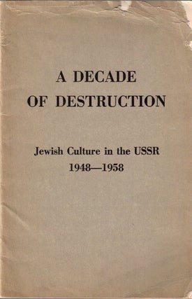 Item 2165. A DECADE OF DESTRUCTION : JEWISH CULTURE IN THE USSR 1948-1958.