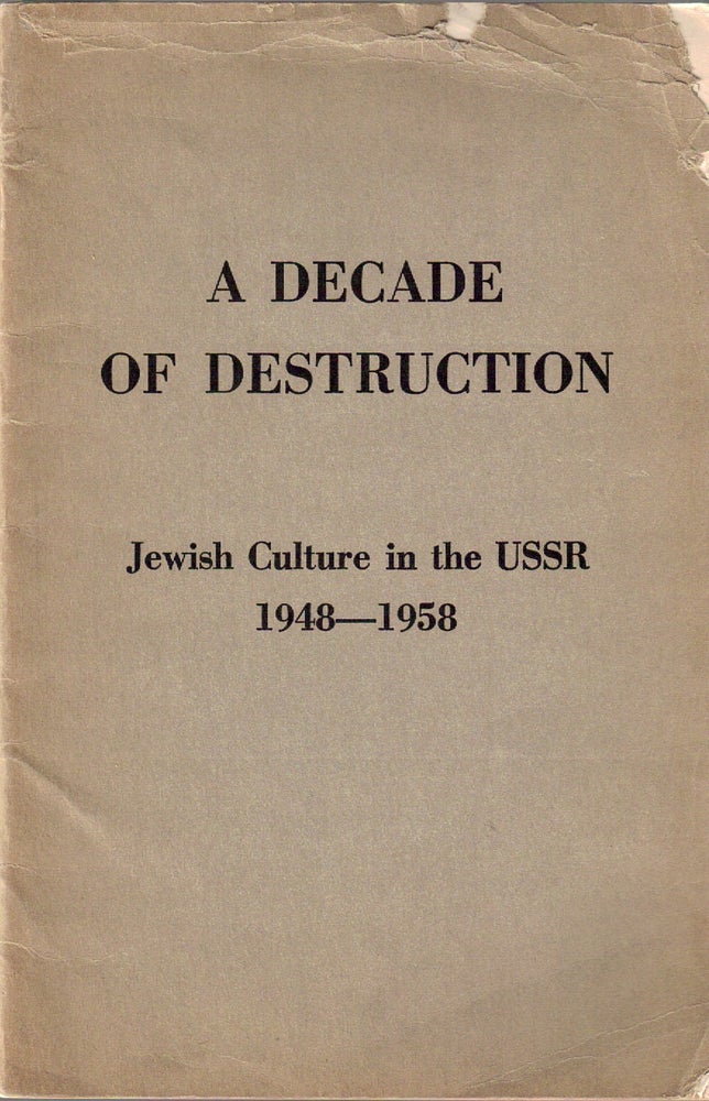 Item 2165. A DECADE OF DESTRUCTION : JEWISH CULTURE IN THE USSR 1948-1958.