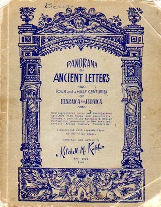 Item 2689. PANORAMA OF ANCIENT LETTERS : FOUR AND A HALF CENTURIES OF HEBRAICA AND JUDAICA; BIBLIOGRAPHICAL NOTES AND DESCRIPTIONS OF 1,000 RARE BOOKS AND MANUSCRIPTS, FORMING A PART OF THE MITCHELL M. KAPLAN COLLECTION, PRESENTED TO NEW YORK UNIVERSITY JEWISH CULTURE FOUNDATION. ILLUSTRATED WITH REPRODUCTIONS OF 300 TITLE PAGES.