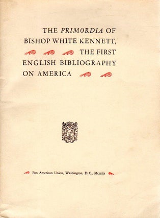 Item 4177. THE PRIMORDIA OF BISHOP WHITE KENNETT, THE FIRST ENGLISH BIBLIOGRAPHY ON AMERICA