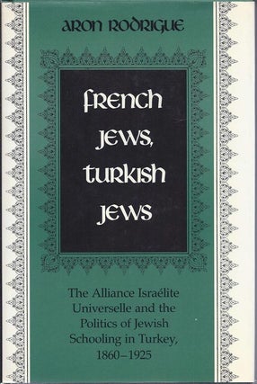 Item 4865. FRENCH JEWS, TURKISH JEWS: THE ALLIANCE ISRAÉLITE UNIVERSELLE AND THE POLITICS OF JEWISH SCHOOLING IN TURKEY, 1860-1925.