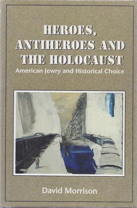 Item 5523. HEROES, ANTIHEROES, AND THE HOLOCAUST: AMERICAN JEWRY AND HISTORICAL CHOICE