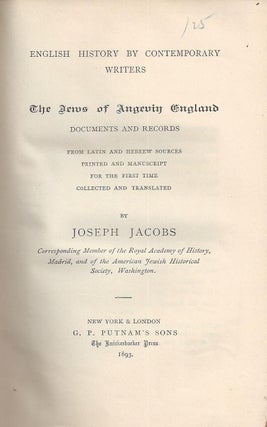 Item 6856. THE JEWS OF ANGEVIN ENGLAND; DOCUMENTS AND RECORDS FROM LATIN AND HEBREW SOURCES PRINTED AND MANUSCRIPT FOR THE FIRST TIME COLLECTED AND TRANSLATED BY JOSEPH JACOBS.