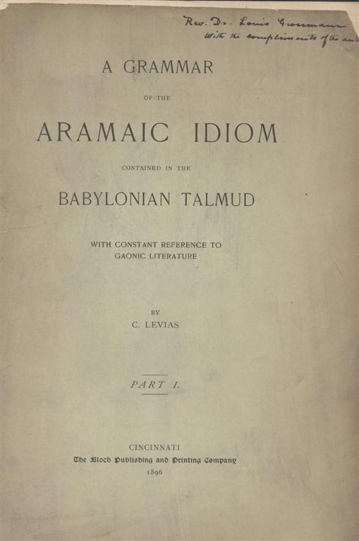 Item 6918. A GRAMMAR OF ARAMAIC IDIOM CONTAINED IN THE BABYLONIAN TALMUD: WITH CONSTANT REFERENCE TO GAONIC LITERATURE [INSCRIBED BY AUTHOR]