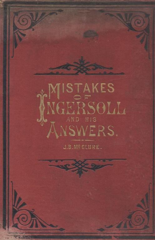 Item 6968. MISTAKES OF INGERSOLL: AS SHOWN BY PROF. SWING, J. MONRO GIBSON, D.D., W.H. RYDER, D.D., RABBI WISE, BROOKE HERFORD, D.D., AND OTHERS.