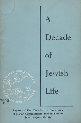 Item 7251. A DECADE OF JEWISH LIFE: REPORT OF THE CONSULTATIVE CONFERENCE OF JEWISH ORGANISATIONS, HELD IN LONDON, JUNE 12-16, 1955