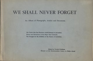 Item 7332. WE SHALL NEVER FORGET : AN ALBUM OF PHOTOGRAPHS, ARTICLES, AND DOCUMENTS The Trial of Nazi Murderer Adolf Eichman in Jerusalem. Photos and Documents of the Major Nazi Criminals. The Struggle for the Abolition of the Statute of Limitation.
