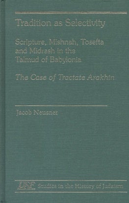 Item 7456. TRADITION AS SELECTIVITY: SCRIPTURE, MISHNAH, TOSEFTA, AND MIDRASH IN THE TALMUD OF BABYLONIA: THE CASE OF TRACTATE ARAKHI