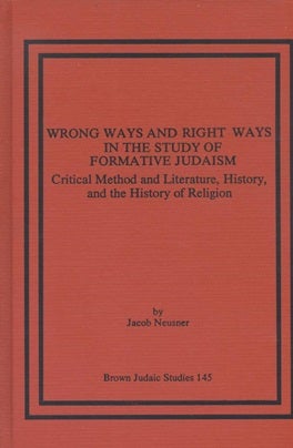 Item 7466. WRONG WAYS AND RIGHT WAYS IN THE STUDY OF FORMATIVE JUDAISM: CRITICAL METHOD AND LITERATURE, HISTORY, AND THE HISTORY OF RELIGION