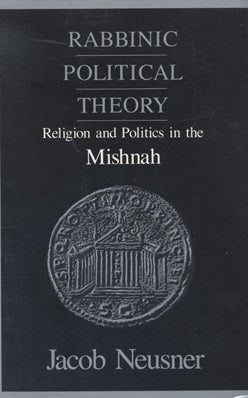Item 7522. RABBINIC POLITICAL THEORY: RELIGION AND POLITICS IN THE MISHNAH