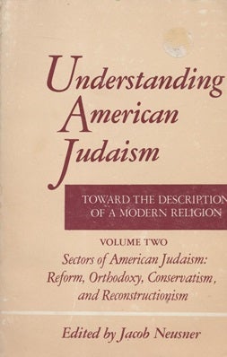 Item 7575. UNDERSTANDING AMERICAN JUDAISM: TOWARD THE DESCRIPTION OF A MODERN RELIGION: VOL. 2. SECTORS OF AMERICAN JUDAISM: REFORM, ORTHODOXY, CONSERVATISM, AND RECONSTRUCTIONISM.