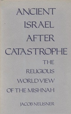 Item 7589. ANCIENT ISRAEL AFTER CATASTROPHE: THE RELIGIOUS WORLD VIEW OF THE MISHNAH