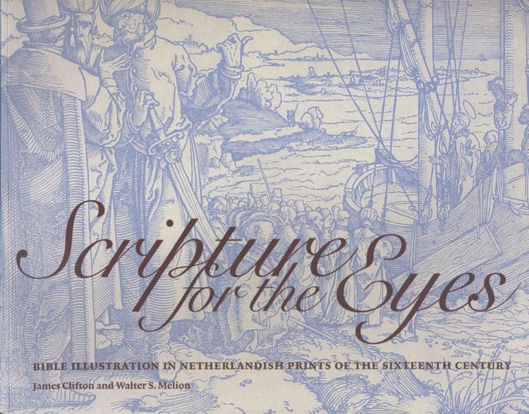 Item 7787. SCRIPTURE FOR THE EYES: BIBLE ILLUSTRATION IN NETHERLANDISH PRINTS OF THE SIXTEENTH CENTURY