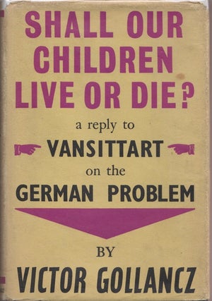Item 8130. SHALL OUR CHILDREN LIVE OR DIE? : A REPLY TO LORD VANSITTART ON THE GERMAN PROBLEM