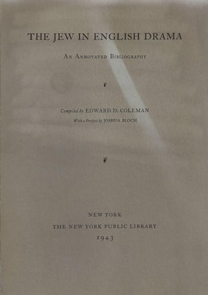 Item 8194. THE JEW IN ENGLISH DRAMA; AN ANNOTATED BIBLIOGRAPHY, COMPILED BY EDWARD D. COLEMAN, WITH A PREFACE BY JOSHUA BLOCH