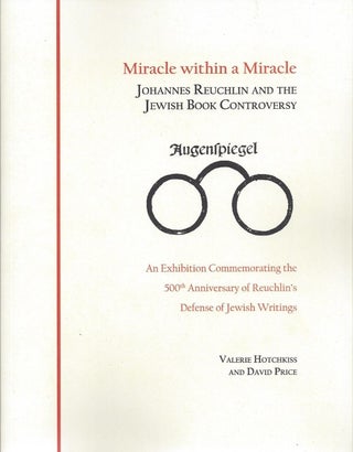 Item 8201. MIRACLE WITHIN A MIRACLE: JOHANNES REUCHLIN AND THE JEWISH BOOK CONTROVERSY: AN EXHIBITION COMMEMORATING THE 500TH ANNIVERSARY OF REUCHLIN'S DEFENSE OF JEWISH WRITINGS