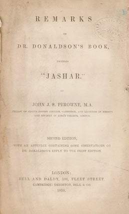 Item 8330. REMARKS ON DR. DONALDSON'S BOOK ENTITLED "JASHAR" [BOUND WITH] A BRIEF EXPOSURE OF THE REV. J.J.S. PEROWNE [BOUND WITH] BIBLIOGRAPHICAL NOTES ON THE BOOK OF JASHER