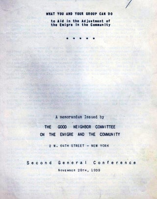 Item 8358. WHAT YOU AND YOUR GROUP CAN DO TO AID IN THE ADJUSTMENT OF THE EMIGRE IN THE COMMUNITY; A MEMORANDUM ISSUED BY THE GOOD NEIGHBOR COMMITTEE ON THE EMIGRE AND THE COMMUNITY ... SECOND GENERAL CONFERENCE, NOVEMBER 28TH, 1939.
