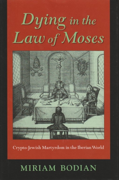 Item 8395. DYING IN THE LAW OF MOSES: CRYPTO-JEWISH MARTYRDOM IN THE IBERIAN WORLD