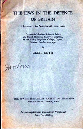Item 8409. THE JEWS IN THE DEFENCE OF BRITAIN. THIRTEENTH TO NINETEENTH CENTURIES. PRESIDENTIAL ADDRESS DELIVERED BEFORE THE JEWISH HISTORICAL SOCIETY OF ENGLAND, IN THE HALL OF MAGDEALEN COLLEGE, OXFORD, SUNDAY, OCTOBER 27TH, 1940.
