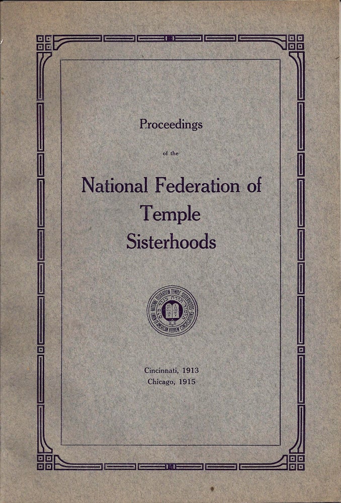Item 8817. PROCEEDINGS OF THE NATIONAL FEDERATION OF TEMPLE SISTERHOODS. FIRST GENERAL CONVENTION CINCINNATI JANUARY 21-23, 1913. FIRST BIENNIAL MEETING CHICAGO JANUARY 19-21, 1915