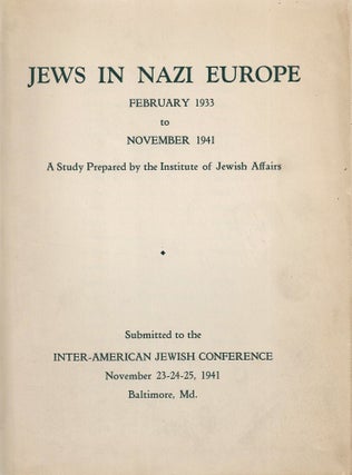 Item 8879. JEWS IN NAZI EUROPE, FEBRUARY 1933 TO NOVEMBER 1941: A STUDY PREPARED BY THE INSTITUTE OF JEWISH AFFAIRS, SUBMITTED TO THE INTER-AMERICAN JEWISH CONFERENCE, NOVEMBER 23-24-25, 1941, BALTIMORE, MD.
