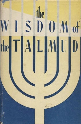 Item 8953. THE WISDOM OF THE TALMUD--A THOUSAND YEARS OF JEWISH THOUGHT (AUTHOR INSCRIBED TO LOUIS FINKELSTEIN)