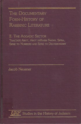 Item 8973. THE DOCUMENTARY FORM-HISTORY OF RABBINIC LITERATURE, VOLUME II: AGGADIC SECTOR : TRACTATE ABOT, ABOT DERABBI NATAN, SIFRA, SIFRE TO NUMBERS AND SIFRE TO DEUTERONOMY