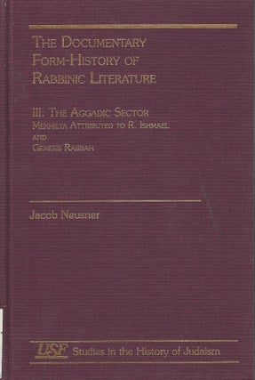Item 8974. THE DOCUMENTARY FORM-HISTORY OF RABBINIC LITERATURE, VOLUME III: AGGADIC SECTOR : MEKHILTA ATTRIBUTED TO R. ISHMAEL AND GENESIS RABBAH