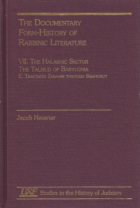Item 8978. THE DOCUMENTARY FORM-HISTORY OF RABBINIC LITERATURE, VOLUME VII: HALAKHIC SECTOR : TALMUD OF BABYLONIA PARTS