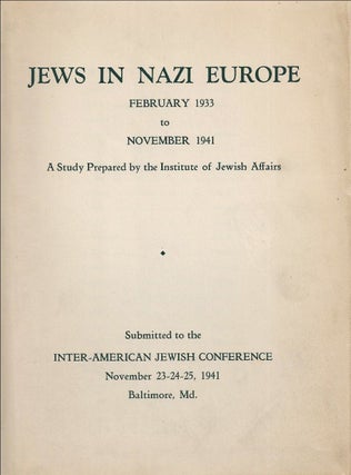 Item 9369. JEWS IN NAZI EUROPE, FEBRUARY 1933 TO NOVEMBER 1941: A STUDY PREPARED BY THE INSTITUTE OF JEWISH AFFAIRS, SUBMITTED TO THE INTER-AMERICAN JEWISH CONFERENCE, NOVEMBER 23-24-25, 1941, BALTIMORE, MD.