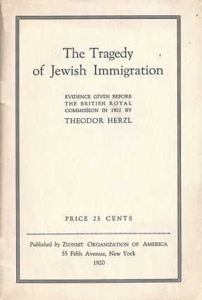 Item 9457. THE TRAGEDY OF JEWISH IMMIGRATION; EVIDENCE GIVEN BEFORE THE BRITISH ROYAL COMMISSION IN 1902