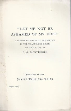 Item 9656. LET ME NOT BE ASHAMED OF MY HOPE: A SERMON DELIVERED AT THE SERVICE IN THE WHARNCLIFFE ROOMS ON JUNE 26, 1909