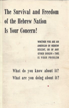 Item 9792. THE SURVIVAL AND FREEDOM OF THE HEBREW NATION IS YOUR CONCERN! WHETHER YOU ARE AN AMERICAN OF HEBREW DESCENT, OR OF ANY OTHER ORIGIN--THIS IS YOUR PROBLEM. WHAT DO YOU KNOW ABOUT IT? WHAT ARE YOU DOING ABOUT IT?