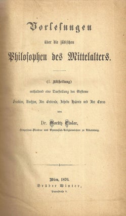 VORLESUNGEN ÜBER DIE JÜDISCHEN PHILOSOPHEN DES MITTELALTERS: I. ABTEILUNG, II. Moritz Eisler.