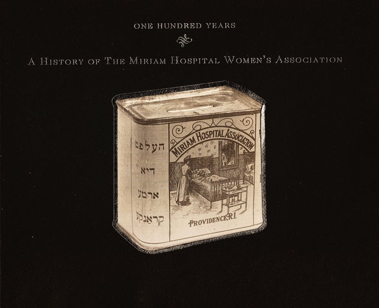 Item 10600. ONE HUNDRED YEARS : A HISTORY OF THE MIRIAM HOSPITAL WOMEN'S ASSOCIATION