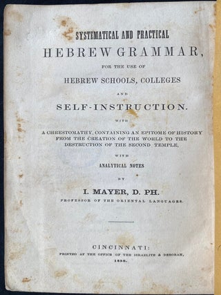 Item 281620. SYSTEMATICAL AND PRACTICAL HEBREW GRAMMAR, FOR THE USE OF HEBREW SCHOOLS, COLLEGES AND SELF-INSTRUCTION. WITH A CHRESTOMATHY, CONTAINING AN EPITOME OF HISTORY FROM THE CREATION OF THE WORLD TO THE SECOND TEMPLE, WITH ANALYTICAL NOTES; YESODE LESHON HA-IVRIT (Xt)