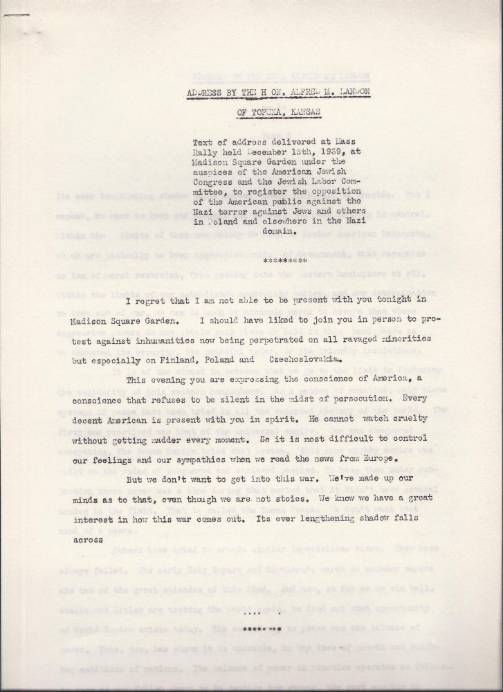 Item 21875. ADDRESS BY THE HON. ALFRED M. LANDON OF TOPEKA, KANSAS; TEXT OF ADDRESS DELIVERED AT MASS RALLY HELD DECEMBER 13TH, 1939, AT MADISON SQUARE GARDEN UNDER THE AUSPICES OF THE AMERICAN JEWISH CONGRESS AND THE JEWISH LABOR COMMITTEE, TO REGISTER THE OPPOSITION OF THE AMERICAN PUBLIC AGAINST THE NAZI TERROR AGAINST JEWS AND OTHERS IN POLAND AND ELSEWHERE IN THE NAZI DOMAIN.