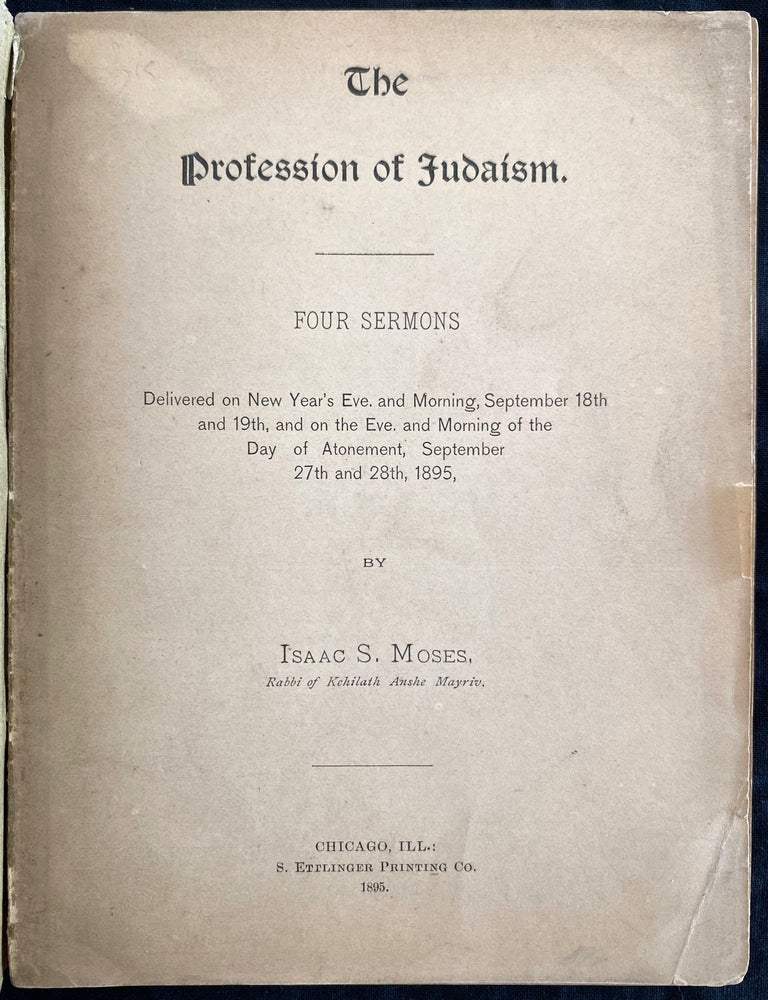 Item 54494. THE PROFESSION OF JUDAISM: SERMONS DELIVERED ON NEW YEAR'S EVE, AND MORNING, SEPTEMBER 18TH AND 19TH, AND ON THE EVE, AND MORNING OF THE DAY OF ATONEMENT, SEPTEMBER 27TH AND 28TH, 1895