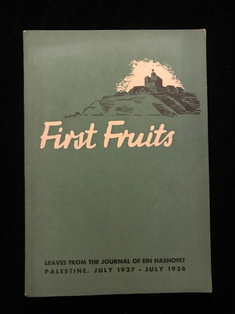 Item 54548. FIRST FRUITS: LEAVES FROM THE JOURNAL OF EIN HASHOFET, PALESTINE, JULY, 1937 - JULY 1938