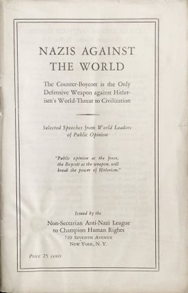 Item 54625. NAZIS AGAINST THE WORLD; THE COUNTER-BOYCOTT IS THE ONLYDEFENSIVE WEAPON AGAINST HITLERISM'S WORLD-THREAT TOCIVILIZATION; SELECTED SPEECHES FROM WORLD LEADERS OF PUBLICOPINION.