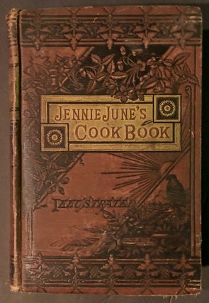 Item 54731. JENNIE JUNE'S AMERICAN COOKERY BOOK: CONTAINING UPWARDS OF TWELVE HUNDRED CHOICE AND CAREFULLY TESTED RECEIPTS EMBRACING ALL THE POPULAR DISHES AND THE BEST RESULTS OF MODERN SCIENCE, REDUCED TO A SIMPLE AND PRACTICAL FORM ; ALSO A CHAPTER FOR INVALIDS, FOR INFANTS, ONE ON JEWISH COOKERY AND A VARIETY OF MISCELLANEOUS RECEIPTS OF SPECIAL VALUE TO HOUSEKEEPERS GENERALLY