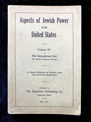 Item 243156. ASPECTS OF JEWISH POWER IN THE UNITED STATES. VOLUME IV OF THE INTERNATIONAL JEW, THE WORLD'S FOREMOST PROBLEM.