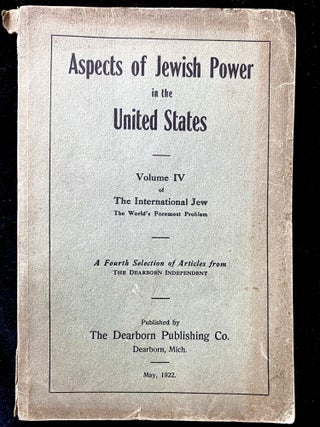 Item 243157. ASPECTS OF JEWISH POWER IN THE UNITED STATES. VOLUME IV OF THE INTERNATIONAL JEW, THE WORLD'S FOREMOST PROBLEM.