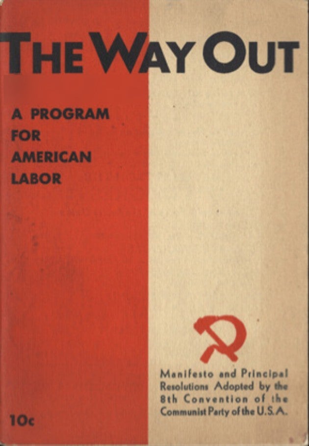Item 266420. THE WAY OUT: A PROGRAM FOR AMERICAN LABOR: MANIFESTO AND PRINCIPAL RESOLUTIONS ADOPTED BY THE EIGHTH CONVENTION OF THE COMMUNIST PARTY OF THE U.S.A., HELD IN CLEVELAND, OHIO, APRIL 2-8, 1934