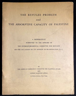 Item 265509. THE REFUGEE PROBLEM AND THE ABSORPTIVE CAPACITY OF PALESTINE: A MEMORANDUM SUBMITTED TO THE OFFICERS OF THE INTERGOVERNMENTAL COMMITTEE FOR REFUGEES ON THE OCCASION OF ITS SESSION IN WASHINGTON, D.C.