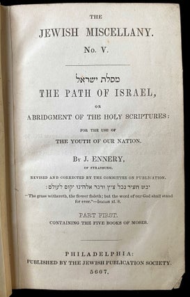 Item 267038. [MESILAT YISRA’EL]. THE PATH OF ISRAEL, OR, ABRIDGMENT OF THE HOLY SCRIPTURES FOR THE USE OF THE YOUTH OF OUR NATION. PART THE FIRST [OF 3 EVENTUALLY ISSUED SERIALLY. COMPLETE FOR THE FIVE BOOKS OF MOSES. [ASSOCIATION COPY FROM THE FAMILY OF THE COPYRIGHT HOLDERS]