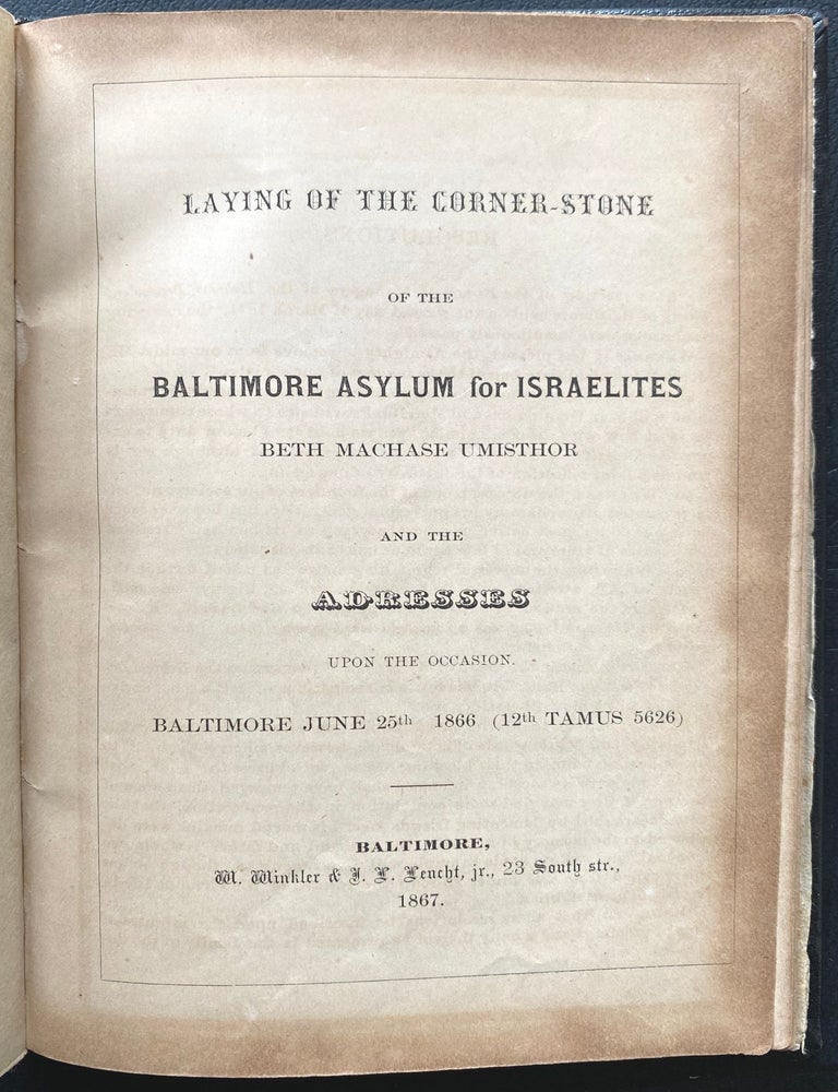 Item 280364. LAYING OF THE CORNER-STONE OF THE BALTIMORE ASYLUM FOR ISRAELITES. BETH MACHASE UMISHTOR, AND THE ADRESSES [SIC] UPON THE OCCASION, BALTIMORE, JUNE 25TH, 1866 (12TH TAMMUZ 5626).